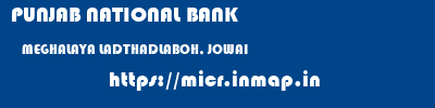 PUNJAB NATIONAL BANK  MEGHALAYA LADTHADLABOH, JOWAI    micr code